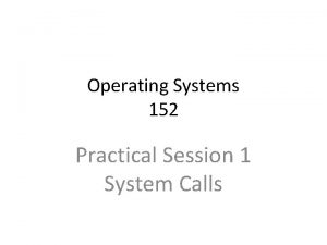 Operating Systems 152 Practical Session 1 System Calls