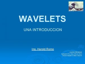 WAVELETS UNA INTRODUCCION Ing Harold Romo JOAQUN LPEZ