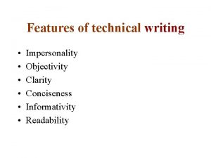 Features of technical writing Impersonality Objectivity Clarity Conciseness