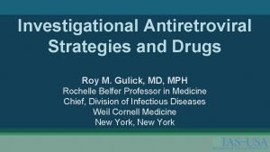 Slide 1 of 36 Investigational Antiretroviral Strategies and