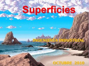 Superficies INGENIERA INDUSTRIAL OCTUBRE 2010 Tema Cilindros superficies
