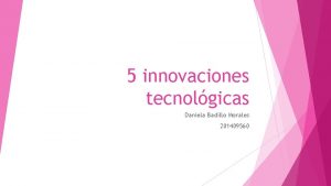 5 innovaciones tecnolgicas Daniela Badillo Morales 201409560 Io