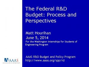 The Federal RD Budget Process and Perspectives Matt