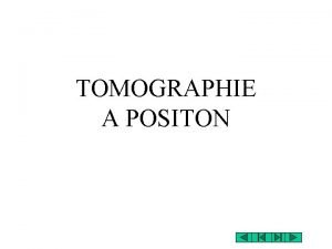 TOMOGRAPHIE A POSITON TEP Tomographie Emission de Positons