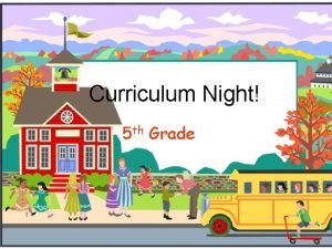 Curriculum Night 5 th Grade Meet the Teachers
