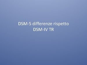 DSM5 differenze rispetto DSMIV TR DSM 5 Francesco