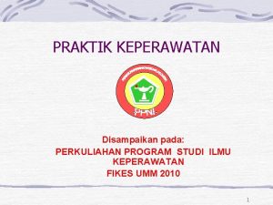 PRAKTIK KEPERAWATAN Disampaikan pada PERKULIAHAN PROGRAM STUDI ILMU