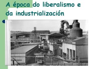 A poca do liberalismo e da industrializacin RESUMEN