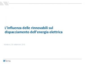 Linfluenza delle rinnovabili sul dispacciamento dellenergia elettrica Mantova