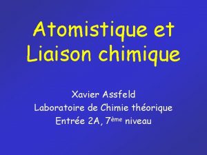 Atomistique et Liaison chimique Xavier Assfeld Laboratoire de