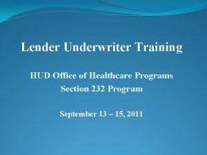 Lender Underwriter Training HUD Office of Healthcare Programs