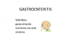 GASTROENTERITIS Vmitos generalmente comienza con este sntoma GASTROENTERITIS