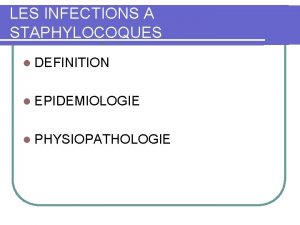 LES INFECTIONS A STAPHYLOCOQUES l DEFINITION l EPIDEMIOLOGIE