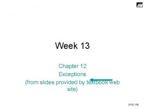 Week 13 Chapter 12 Exceptions from slides provided