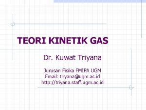 TEORI KINETIK GAS Dr Kuwat Triyana Jurusan Fisika