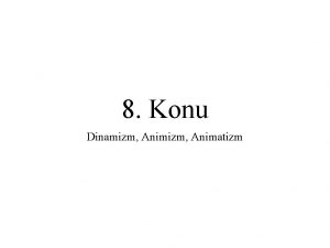 8 Konu Dinamizm Animatizm Dinamizm Kelimenin asl Yunanca