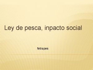 Ley de pesca inpacto social fetrapes LEY DE