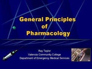 General Principles of Pharmacology Ray Taylor Valencia Community