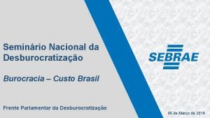 Seminrio Nacional da Desburocratizao Burocracia Custo Brasil Frente