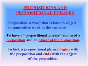 PREPOSITIONS AND PREPOSITIONAL PHRASES Preposition a word that