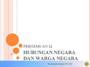 PERTEMUAN 12 HUBUNGAN NEGARA DAN WARGA NEGARA Poni