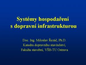 Systmy hospodaen s dopravn infrastrukturou Doc Ing Miloslav