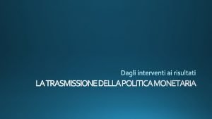 LA TRASMISSIONE DELLA POLITICA MONETARIA i LM LM