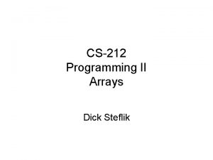 CS212 Programming II Arrays Dick Steflik Abstract Data