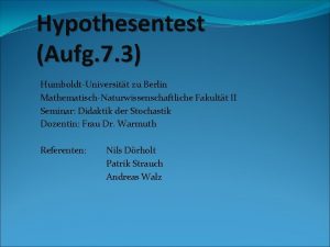 Hypothesentest Aufg 7 3 HumboldtUniversitt zu Berlin MathematischNaturwissenschaftliche