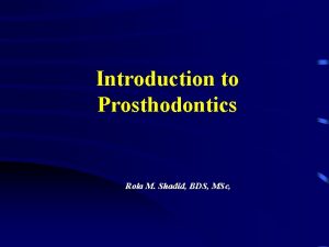Introduction to Prosthodontics Rola M Shadid BDS MSc