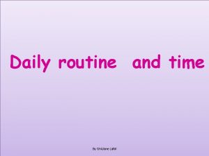 Daily routine and time By Ghizlane Lafdi Lesson