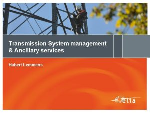 Transmission System management Ancillary services Hubert Lemmens Agenda