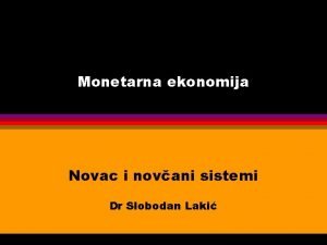 Monetarna ekonomija Novac i novani sistemi Dr Slobodan