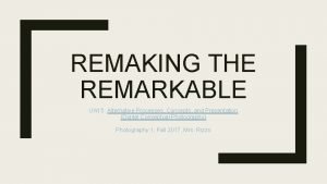 REMAKING THE REMARKABLE Unit 5 Alternative Processes Concepts
