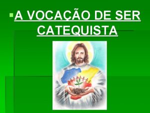 A VOCAO DE SER CATEQUISTA A VOCAO DE