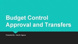 Budget Control Approval and Transfers Presented By Aika