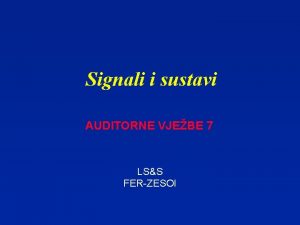 Signali i sustavi AUDITORNE VJEBE 7 LSS FERZESOI