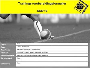 Trainingsvoorbereidingsformulier SSS 18 Coach Naam Team Leeftijd of