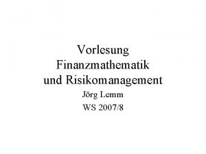 Vorlesung Finanzmathematik und Risikomanagement Jrg Lemm WS 20078