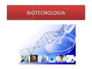 BIOTECNOLOGIA O que Tecnologia atravs da Biologia Manipulao