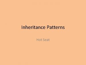 Inheritance Patterns Hot Seat The phenotype of a