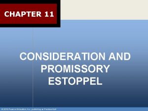 CHAPTER 11 CONSIDERATION AND PROMISSORY ESTOPPEL 2010 Pearson