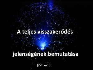 A teljes visszaverds jelensgnek bemutatsa 7 8 vf