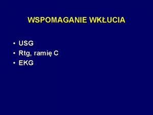 WSPOMAGANIE WKUCIA USG Rtg rami C EKG WYKONANIE