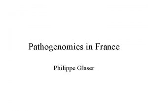 Pathogenomics in France Philippe Glaser Administrative situation Creation