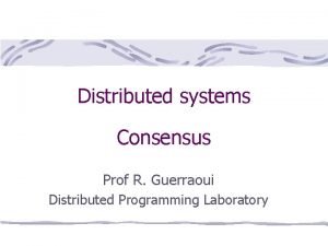 Distributed systems Consensus Prof R Guerraoui Distributed Programming