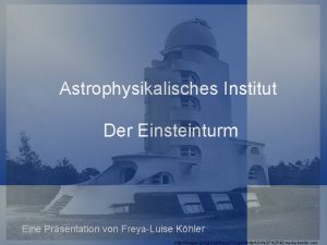 Astrophysikalisches Institut Der Einsteinturm Eine Prsentation von FreyaLuise