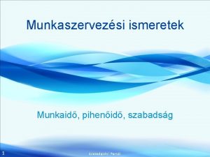 Munkaszervezsi ismeretek Munkaid pihenid szabadsg 1 Szakkpzsi Portl