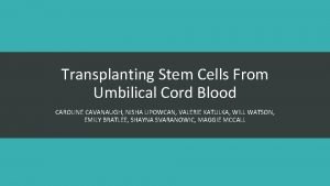 Transplanting Stem Cells From Umbilical Cord Blood CAROLINE