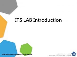 ITS LAB Introduction 2008 Mobile AllIP Networking Laboratory